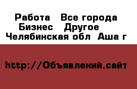 Работа - Все города Бизнес » Другое   . Челябинская обл.,Аша г.